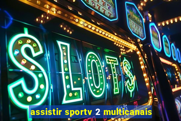 assistir sportv 2 multicanais